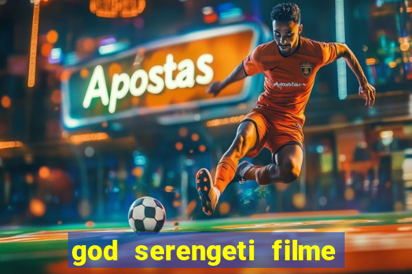 god serengeti filme completo dublado online