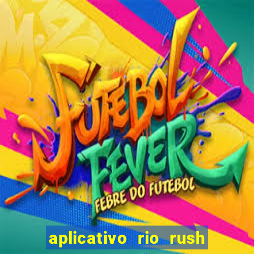 aplicativo rio rush paga mesmo