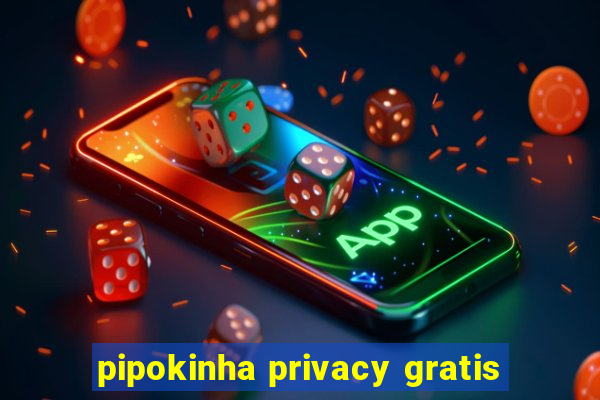 pipokinha privacy gratis