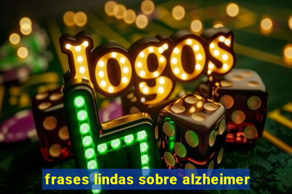 frases lindas sobre alzheimer