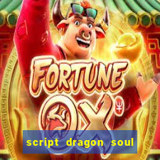 script dragon soul mobile 2024