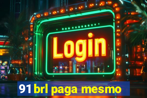 91 brl paga mesmo