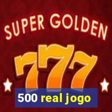 500 real jogo