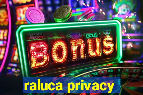 raluca privacy