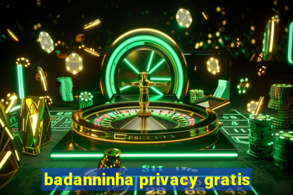 badanninha privacy gratis