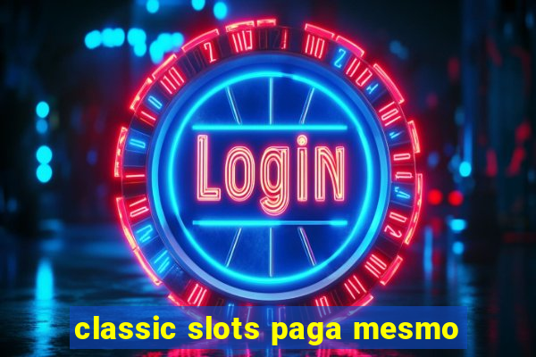 classic slots paga mesmo