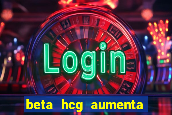 beta hcg aumenta quanto por dia