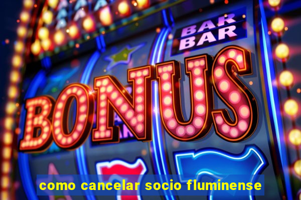 como cancelar socio fluminense