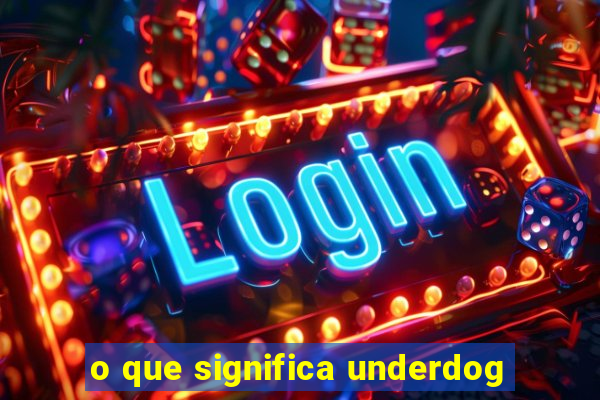 o que significa underdog