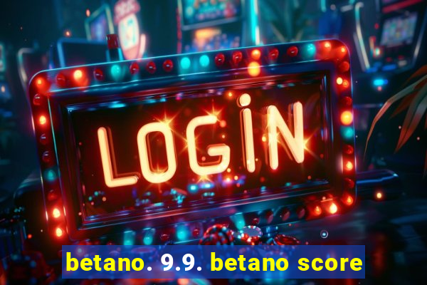 betano. 9.9. betano score