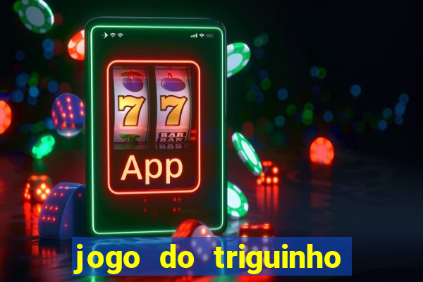 jogo do triguinho de ganhar dinheiro