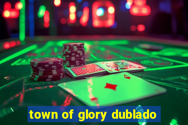 town of glory dublado