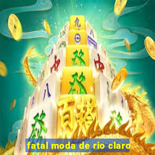 fatal moda de rio claro