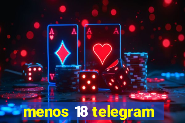 menos 18 telegram