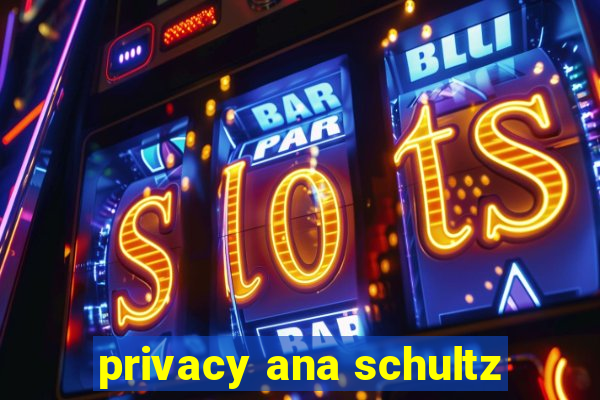 privacy ana schultz