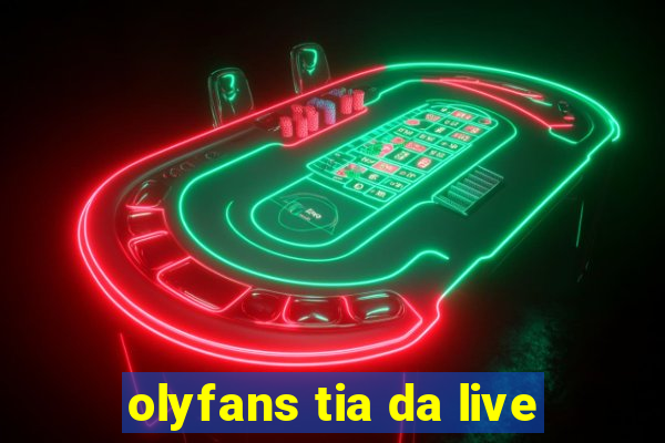 olyfans tia da live