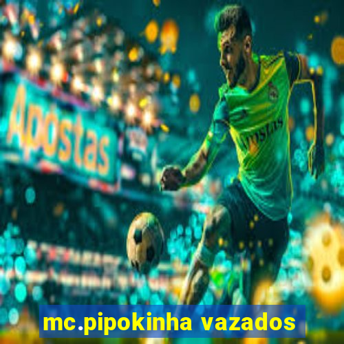 mc.pipokinha vazados