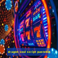 dragon soul script pastebin