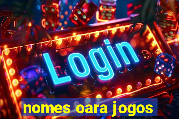 nomes oara jogos