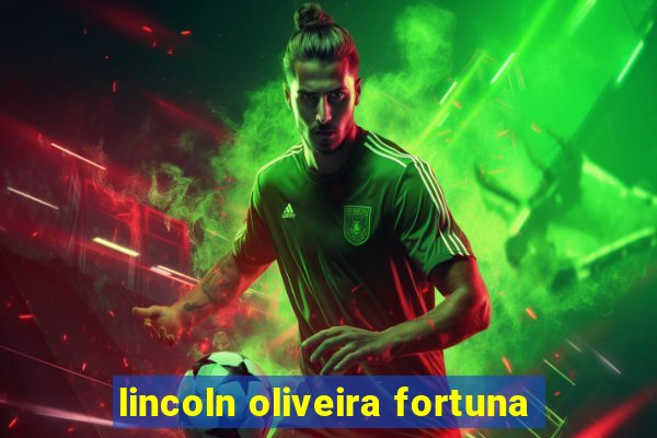 lincoln oliveira fortuna