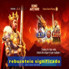 rebuceteio significado