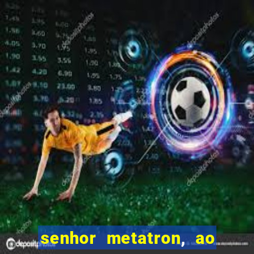 senhor metatron, ao senhor maitreya e a saint germain