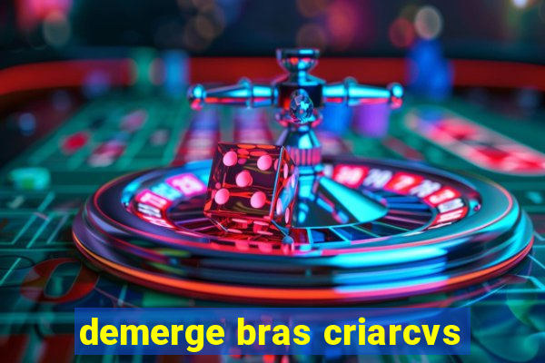 demerge bras criarcvs