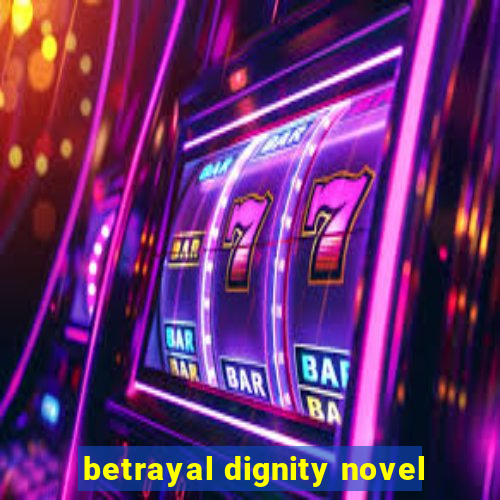 betrayal dignity novel