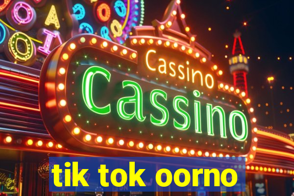 tik tok oorno