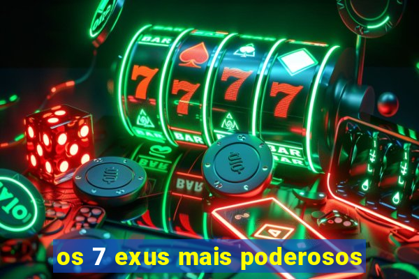 os 7 exus mais poderosos