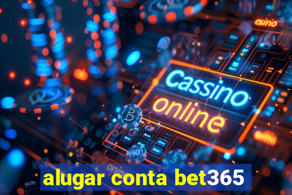 alugar conta bet365