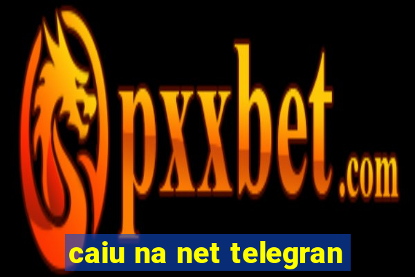 caiu na net telegran