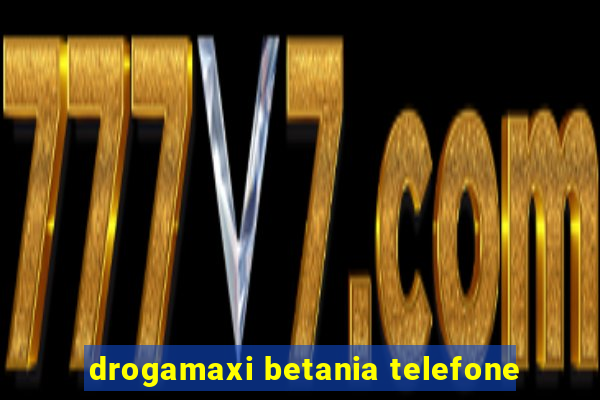 drogamaxi betania telefone