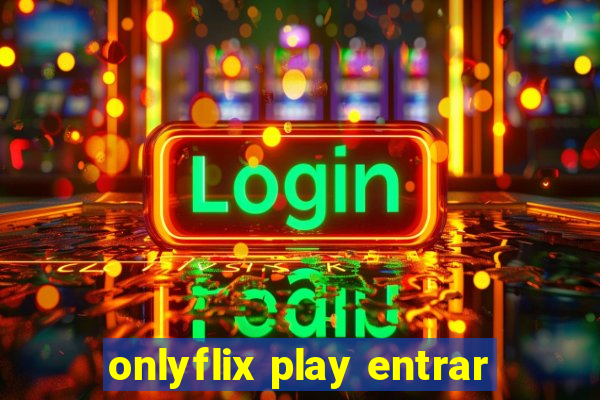 onlyflix play entrar