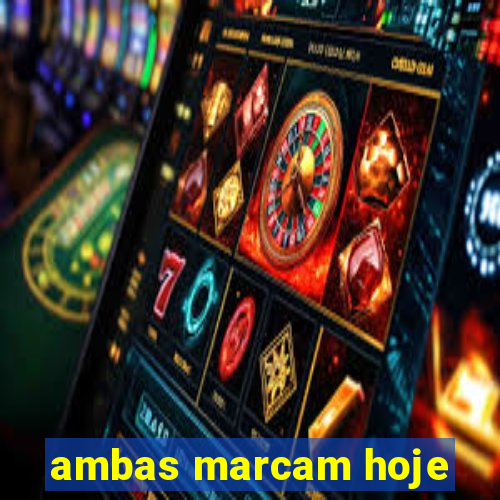 ambas marcam hoje