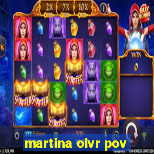 martina olvr pov