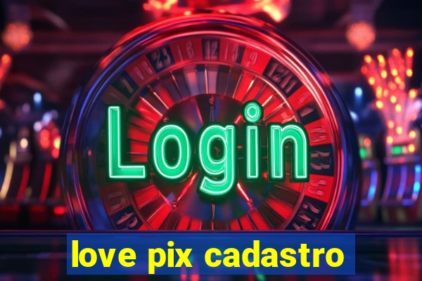 love pix cadastro