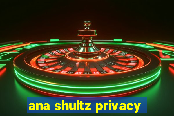 ana shultz privacy