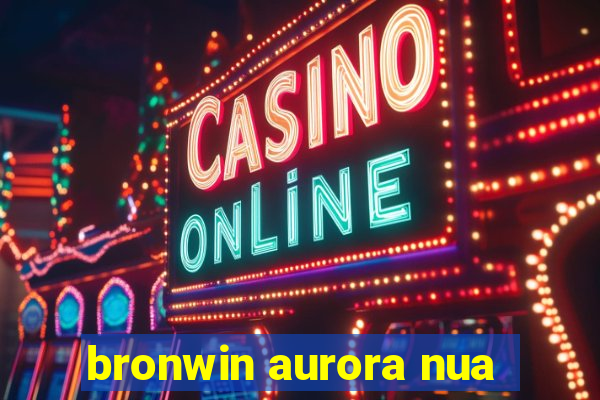 bronwin aurora nua