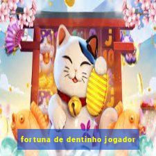 fortuna de dentinho jogador