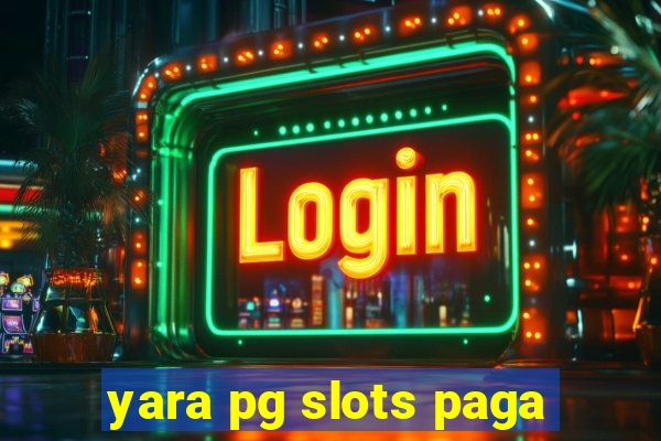 yara pg slots paga