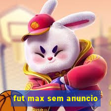 fut max sem anuncio