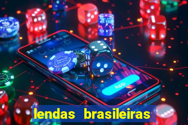 lendas brasileiras desconhecidas do folclore