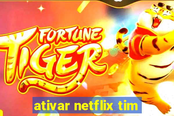 ativar netflix tim