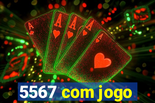 5567 com jogo