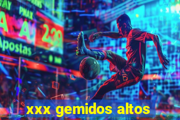 xxx gemidos altos