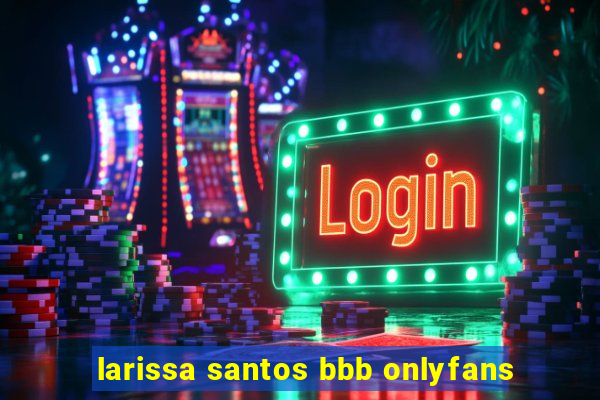 larissa santos bbb onlyfans