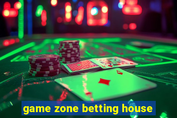 game zone betting house