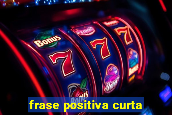 frase positiva curta