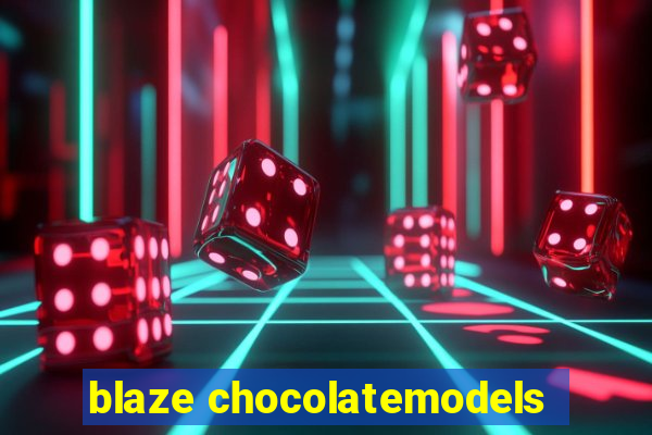 blaze chocolatemodels